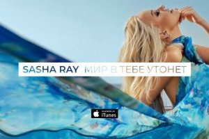 Sasha Ray презентовала новый трек « Мир в тебе утонет»