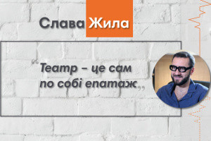 Говоримо з художнім керівником театру «Актор» Славою Жилою