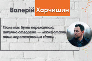 Валерій Харчишин: Хіт для сідниць за півроку-рік вже ніхто не буде згадувати