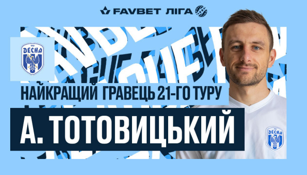 Хавбек «Десни» Тотовицький - найкращий футболист 21 туру чемпіонату УПЛ